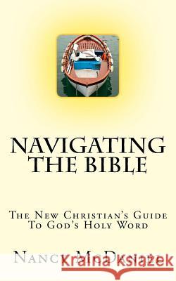 Navigating the Bible: The New Christian's Guide to God's Holy Word Nancy McDaniel 9781497476714 Createspace Independent Publishing Platform - książka