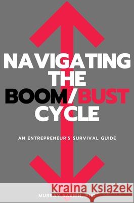 Navigating the Boom/Bust Cycle: An Entrepreneur's Survival Guide Sabrin, Murray 9781637421192 Business Expert Press - książka