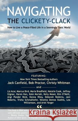 Navigating the Clickety-Clack: How to Live a Peace-Filled Life in a Seemingly Toxic World Jack Canfield Bob Proctor Christy Whitman 9781945446993 Babypie Publishing - książka