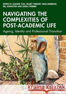 Navigating the Complexities of Post-Academic Life: Ageing, Identity and Professional Transition Joanne Yoo Hilary Yerbury Nina Burridge 9781032981413 Routledge - książka