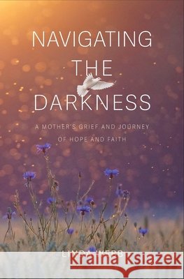 Navigating the Darkness: A Mother's Grief and Journey of Hope and Faith Webb, Linda 9798218748920 Linda Webb - książka