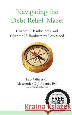 Navigating the Debt Relief Maze: Chapter 7 Bankruptcy and Chapter 13 Bankruptcy Alexzander C. J. Adams Jana Seitzer 9780692288689 Law Offices of Alexzander C. J. Adams, P.C. - książka