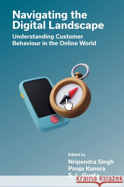 Navigating the Digital Landscape: Understanding Customer Behaviour in the Online World Nripendra Singh Pooja Kansra S. L. Gupta 9781835492734 Emerald Publishing Limited - książka