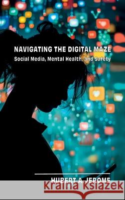 Navigating the Digital Maze: Social Media, Mental Health, and Safety Hubert A. Jerome 9781637657355 Halo Publishing International - książka