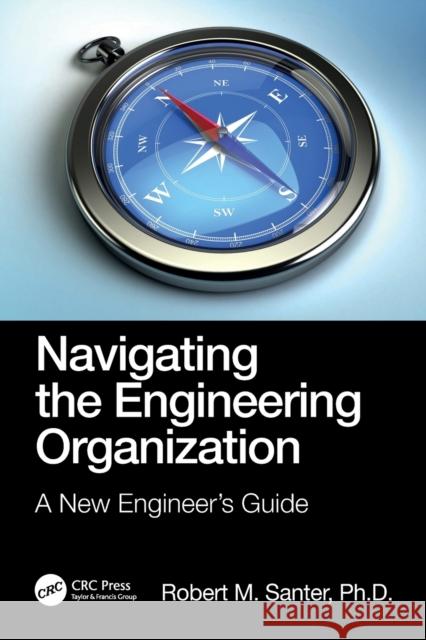Navigating the Engineering Organization: A New Engineer's Guide Robert M. Santer 9781032102511 CRC Press - książka