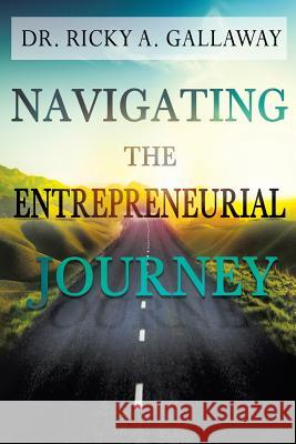 Navigating the Entrepreneurial Journey Dr Ricky a. Gallaway 9780692071908 Transcontinental Consulting - książka