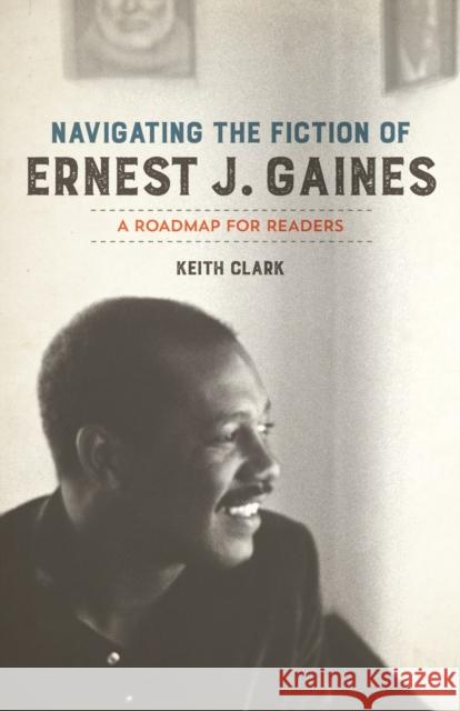 Navigating the Fiction of Ernest J. Gaines: A Roadmap for Readers Keith Clark 9780807171042 LSU Press - książka