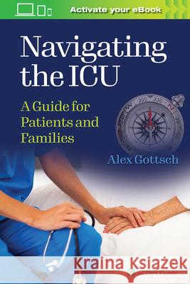 Navigating the ICU: A Guide for Patients and Families Alex Gottsch 9781975191382 LWW - książka