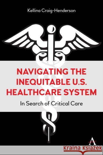 Navigating the Inequitable U.S. Healthcare System: In Search of Critical Care Kellina Craig-Henderson 9781839987670 Anthem Press - książka