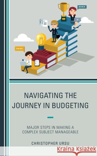 Navigating the Journey in Budgeting: Major Steps in Making a Complex Subject Manageable Christopher Ursu 9781475866513 Rowman & Littlefield Publishers - książka