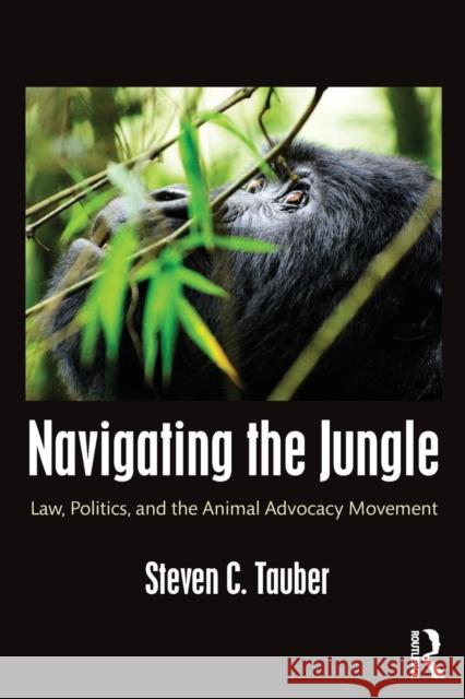 Navigating the Jungle: Law, Politics, and the Animal Advocacy Movement Steven Tauber   9781612051291 Taylor and Francis - książka