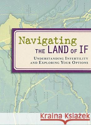 Navigating the Land of If: Understanding Infertility and Exploring Your Options Melissa Ford 9781580052627 Seal Press (CA) - książka