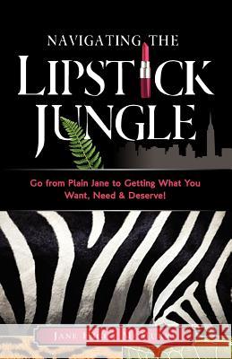 Navigating the Lipstick Jungle: Go from Plain Jane to Getting What You Want, Need, and Deserve! Jane Hight McMurry 9780970304186 Stellar Publishing - książka