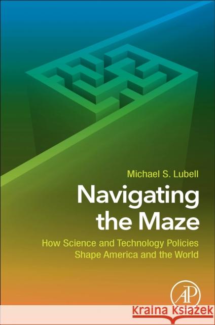 Navigating the Maze: How Science and Technology Policies Shape America and the World Michael Lubell 9780128147108 Academic Press - książka