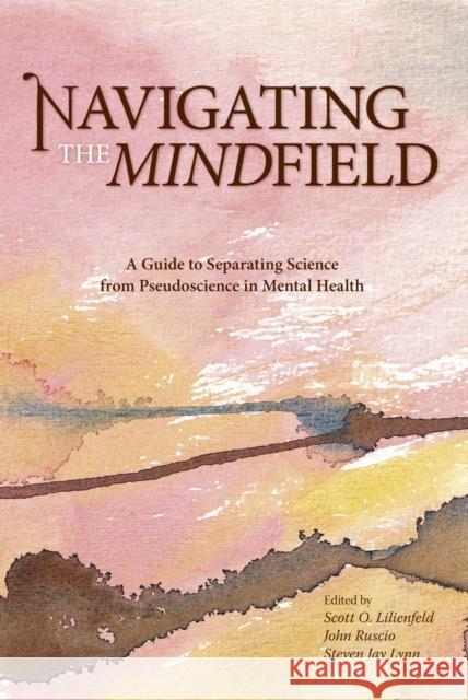 Navigating the Mindfield: A Guide to Separating Science from Pseudoscience in Mental Health Lilienfeld, Scott O. 9781591024675 Prometheus Books - książka