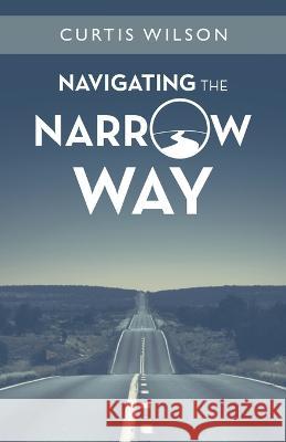 Navigating the Narrow Way Curtis Wilson 9781664279322 WestBow Press - książka