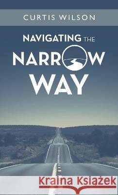 Navigating the Narrow Way Curtis Wilson 9781664279346 WestBow Press - książka