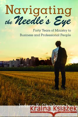 Navigating the Needle's Eye: Forty Years of Ministry to Business and Professional People Childress, Judson E., Jr. 9781532685071 Resource Publications (CA) - książka