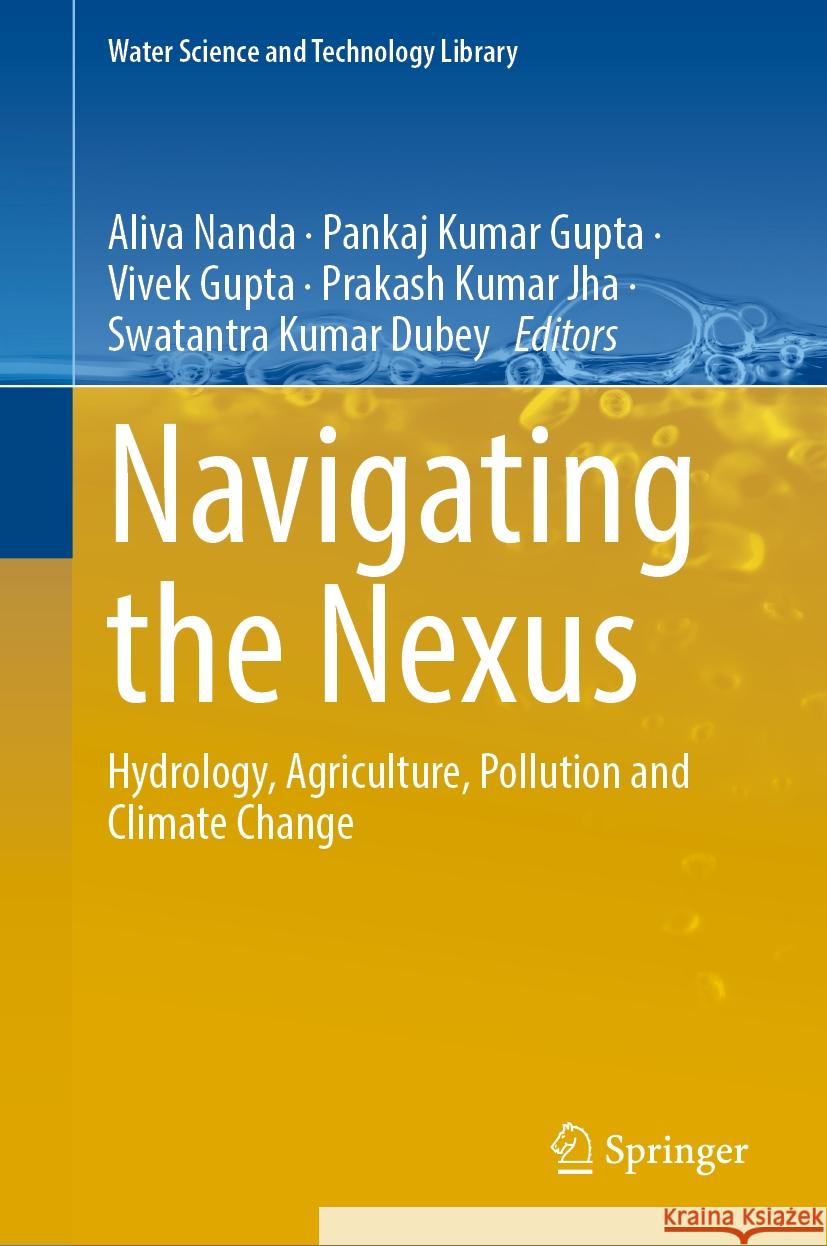 Navigating the Nexus: Hydrology, Agriculture, Pollution and Climate Change Aliva Nanda Pankaj Kumar Gupta Vivek Gupta 9783031765315 Springer - książka