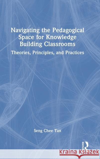 Navigating the Pedagogical Space for Knowledge Building Classrooms: Theories, Principles, and Practices Tan, Seng Chee 9780367705527 Taylor & Francis Ltd - książka