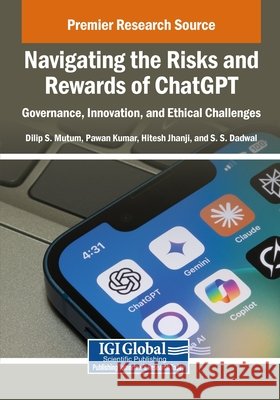 Navigating the Risks and Rewards of ChatGPT: Governance, Innovation, and Ethical Challenges Mutum, Dilip S., Kumar, Pawan, Jhanji, Hitesh 9798337308784 IGI Global - książka