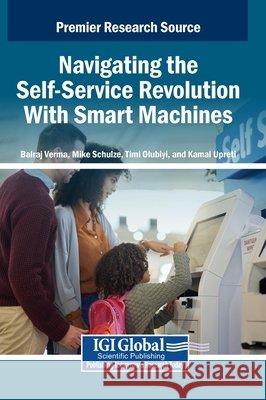 Navigating the Self-Service Revolution With Smart Machines Verma, Balraj, Schulze, Mike, Olubiyi, Timi 9798337312958 IGI Global - książka