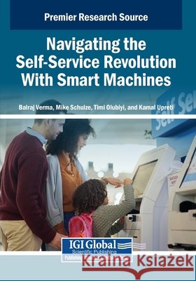 Navigating the Self-Service Revolution With Smart Machines Verma, Balraj, Schulze, Mike, Olubiyi, Timi 9798337312965 IGI Global - książka