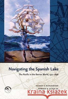 Navigating the Spanish Lake: The Pacific in the Iberian World, 1521-1898 Buschmann, Rainer F. 9780824838249 University of Hawaii Press - książka