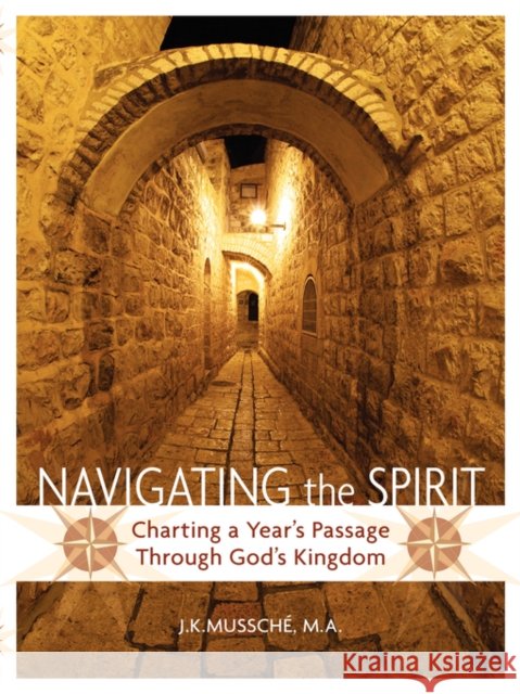 Navigating the Spirit: Charting a Year's Passage Through God's Kingdom Mussche, J. K. 9780977640737 Narrative Development - książka