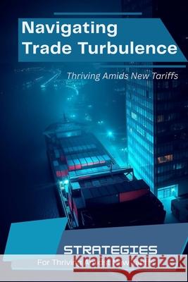 Navigating The Tariff Turbulence: Thriving Amids New Tariffs Anna Hauksdottir James R. Caldwell 9789935549181 Anna Hauksdottir - książka