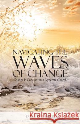 Navigating the Waves of Change: Change Is Constant in a Dynamic Church David Biser 9781512769302 WestBow Press - książka