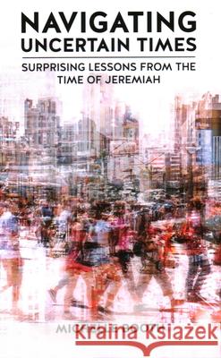 Navigating Uncertain Times: Surprising Lessons from the Time of Jeremiah Michelle Booth   9781637461587 Kharis Publishing - książka