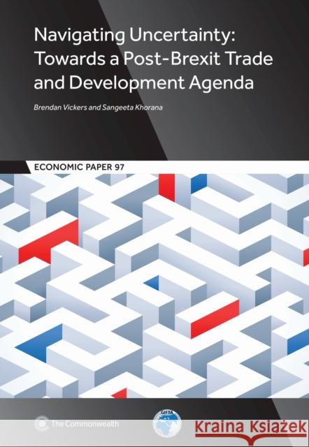 Navigating Uncertainty: Towards a Post-Brexit Trade and Development Agenda Brendan Vickers Professor Sangeeta Khorana  9781849291767 Commonwealth Secretariat - książka