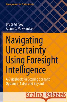 Navigating Uncertainty Using Foresight Intelligence Garvey, Bruce, Svendsen, Adam D. M. 9783031661174 Springer Nature Switzerland - książka