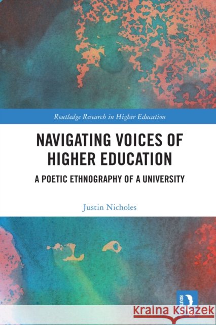 Navigating Voices of Higher Education: A Poetic Ethnography of a University Justin Nicholes 9781032910079 Routledge - książka