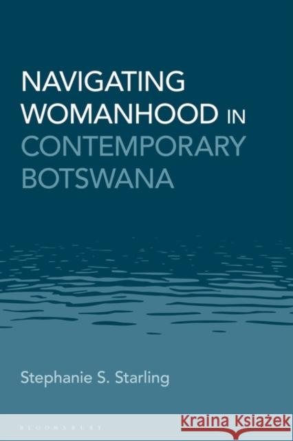 Navigating Womanhood in Contemporary Botswana Stephanie S Starling 9781350356689 Bloomsbury Publishing PLC - książka