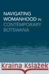 Navigating Womanhood in Contemporary Botswana Stephanie S Starling 9781350356689 Bloomsbury Publishing PLC