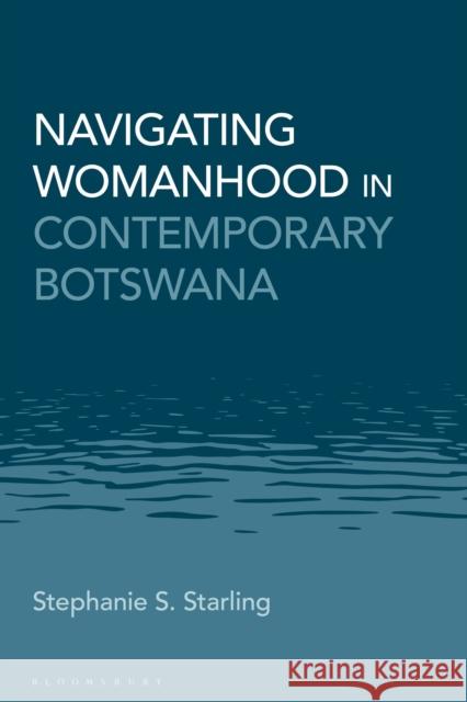 Navigating Womanhood in Contemporary Botswana Stephanie S. Starling 9781350356726 Bloomsbury Academic - książka