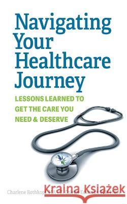 Navigating Your Healthcare Journey: Lessons Learned to Get the Care You Need and Deserve Charlene Rothkopf Z Colette Edwards  9781954805484 Bold Story Press - książka