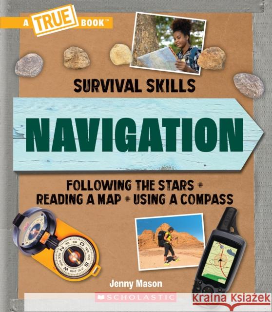 Navigation (a True Book: Survival Skills) Jenny Mason 9781338853742 C. Press/F. Watts Trade - książka