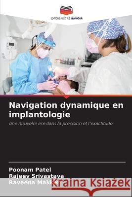 Navigation dynamique en implantologie Patel, Poonam, Srivastava, Rajeev, Makker, Raveena 9786203895315 Editions Notre Savoir - książka