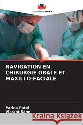 Navigation En Chirurgie Orale Et Maxillo-Faciale Parina Patel Vikrant Sane 9786207528059 Editions Notre Savoir - książka