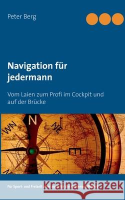 Navigation für jedermann: Vom Laien zum Profi im Cockpit und auf der Brücke Berg, Peter 9783753454474 Books on Demand - książka