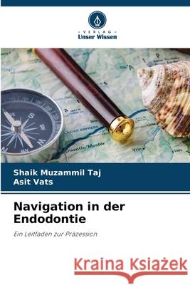 Navigation in der Endodontie Shaik Muzammil Taj Asit Vats 9786207909704 Verlag Unser Wissen - książka