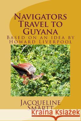 Navigators Travel to Guyana: Based on an idea by Howard Liverpool Smartt MS Ed, Jacqueline a. 9781518895074 Createspace - książka