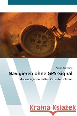 Navigieren ohne GPS-Signal Bachmann, Adrian 9783639445459 AV Akademikerverlag - książka