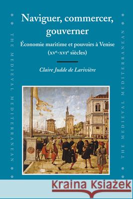 Naviguer, Commercer, Gouverner: Économie Maritime Et Pouvoirs À Venise (Xve-Xvie Siècles) Judde de Larivière 9789004170728 Brill Academic Publishers - książka