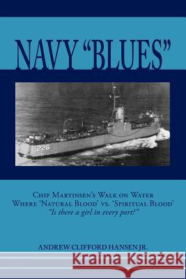Navy Blues: Chip Martinsen's Walk on Water Where 'Natural Blood' vs. 'Spiritual Blood' Is There a Girl in Every Port? Hansen, Andrew Clifford, Jr. 9781425106973 Trafford Publishing - książka