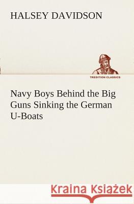 Navy Boys Behind the Big Guns Sinking the German U-Boats Halsey Davidson 9783849508227 Tredition Classics - książka