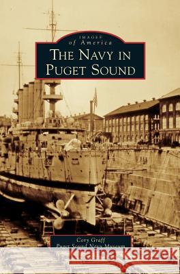 Navy in Puget Sound Cory Graff Puget Sound Navy Museum 9781531653477 Arcadia Library Editions - książka